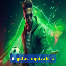 6 gotas equivale a quantos ml